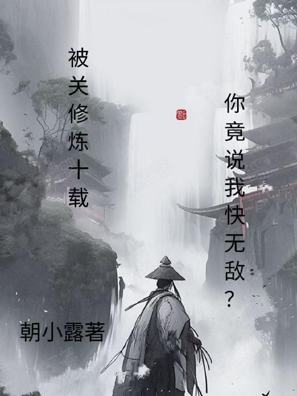 被关修炼十载，你竟说我快无敌？