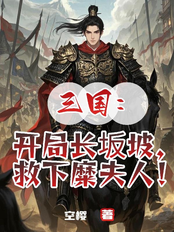 三国：开局长坂坡，救下糜夫人！